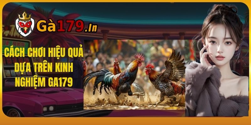 Cách Chơi Hiệu Quả Dựa Trên Kinh Nghiệm GA179