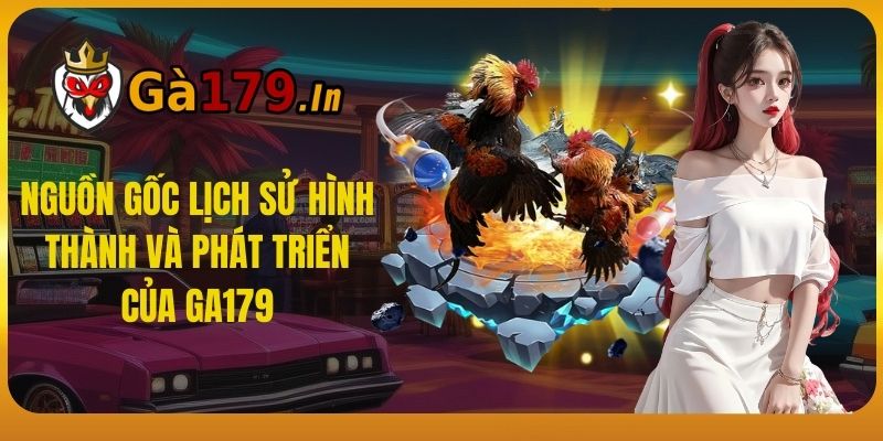 Nguồn gốc lịch sử hình thành và phát triển của GA179