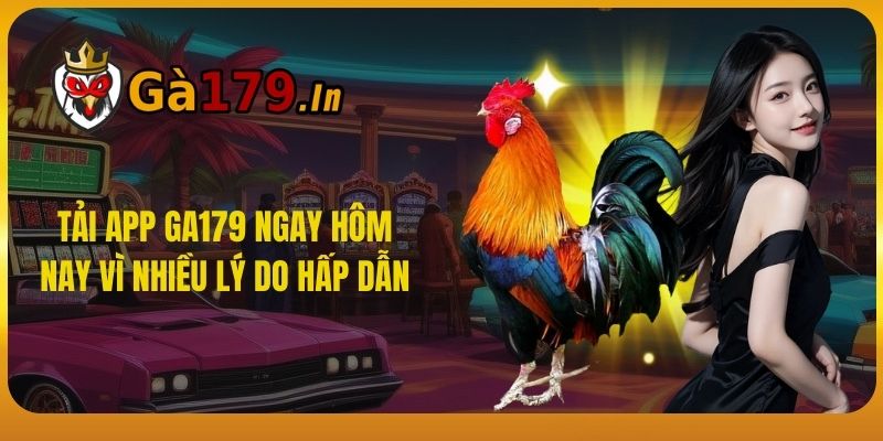 Tải app GA179 ngay hôm nay vì nhiều lý do hấp dẫn