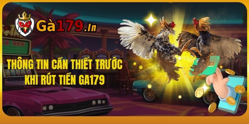 Thông Tin Cần Thiết Trước Khi Rút Tiền GA179