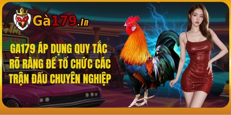 GA179 áp dụng quy tắc rõ ràng để tổ chức các trận đấu chuyên nghiệp.