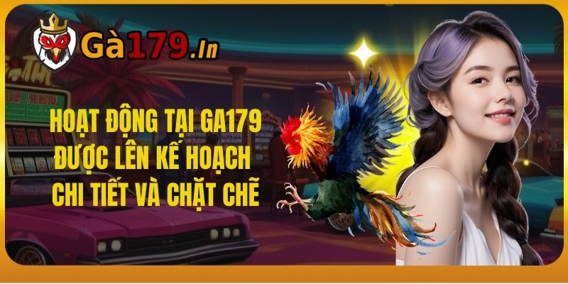 Hoạt động tại GA179 được lên kế hoạch chi tiết và chặt chẽ