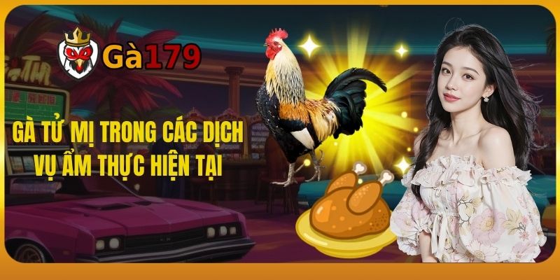 Gà Tử Mị Trong Các Dịch Vụ Ẩm Thực Hiện Tại