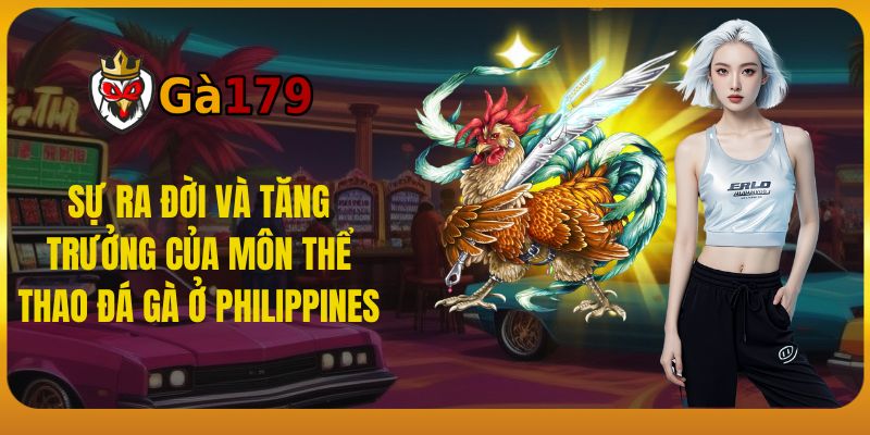 Sự Ra Đời và Tăng Trưởng của Môn Thể Thao Đá Gà Ở Philippines