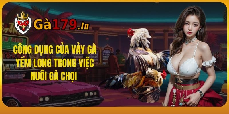 Công Dụng Của Vảy Gà Yểm Long Trong Việc Nuôi Gà Chọi