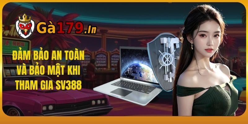 Đảm bảo an toàn và bảo mật khi tham gia SV388