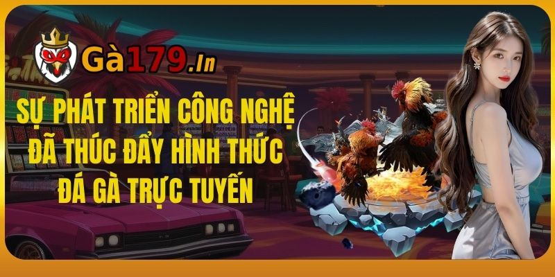 Sự phát triển công nghệ đã thúc đẩy hình thức đá gà trực tuyến